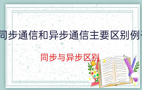 同步通信和异步通信主要区别例子 同步与异步区别？